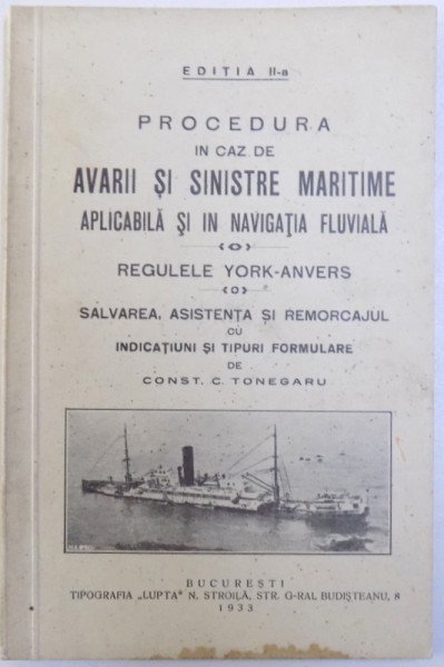 PROCEDURA IN CAZ DE AVARII SI SINISTRE MARITIME APLICABILA SI IN NAVIGATIA FLUVIALA  - REGULELE YORK - ANVERS / SALVAREA , ASISTENTA SI REMORCAJUL de CONST. C .  TONEGARU , 1933