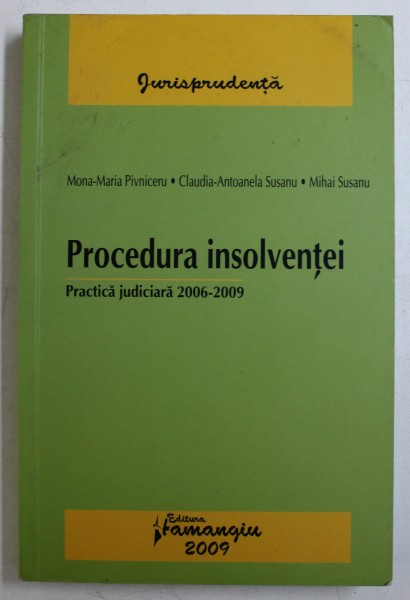 PROCEDURA INSOLVENTEI - PRACTICA JUDICIARA 2006 - 2009 de MONA - MARIA PIVNICERU ...MIHAI SUSANU , 2009