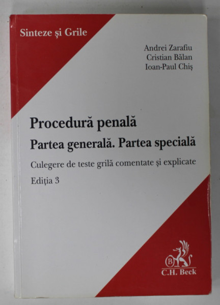 PROCEDURA PENALA , PARTEA GENERALA . PARTEA SPECIALA , CULEGERE DE TESTE GRILA COMENTATE SI EXPLICATE de ANDREI ZARAFIU ...IOAN - PAUL CHIS , 2019