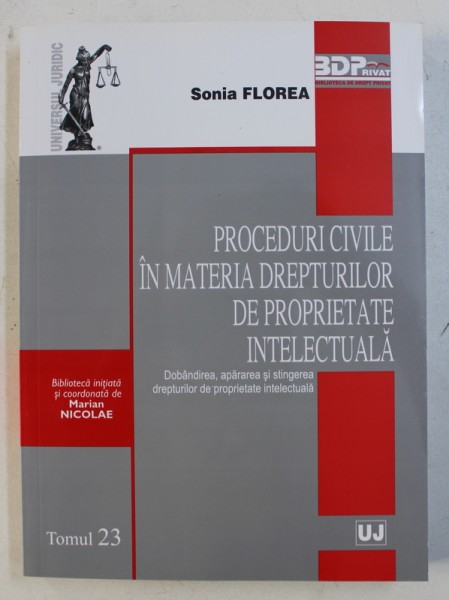 PROCEDURI CIVILE IN MATERIA DREPTURILOR DE PROPRIETATE INTELECTUALA de SONIA FLOREA , 2013