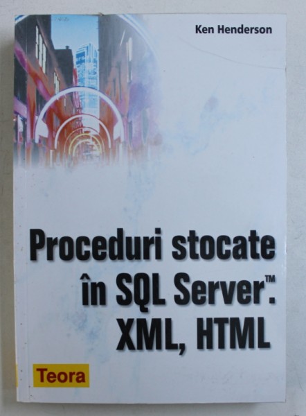 PROCEDURI STOCATE IN SQL SERVER . XML . HTML de KEN HENDERSON , 2003