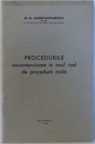 PROCEDURILE NECONTENCIOASE IN NOUL COD DE PROCEDURA CIVILA de M. G. CONSTANTINESCU , 1940
