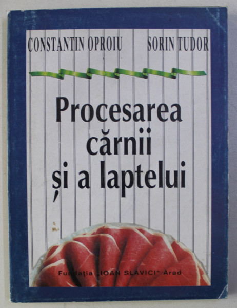 PROCESAREA CARNII SI A LAPTELUI de CONSTANTIN OPROIU si SORIN TUDOR , 1997