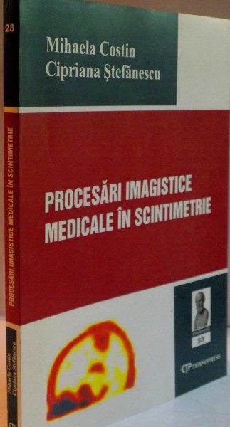 PROCESARI IMAGISTICE MEDICALE IN SCINTIMETRIE de MIHAELA COSTIN , CIPRIANA STEFANESCU , 2005
