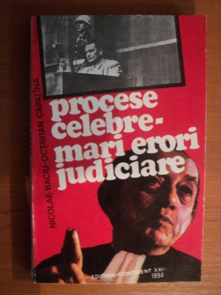 PROCESE CELEBRE , MARI ERORI JUDICIARE de NICOLAE BACIU , OCTAVIAN CAPATINA , Bucuresti 1994