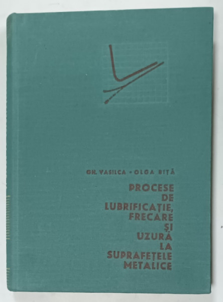 PROCESE DE LUBRIFICATIE , FRECARE SI UZURA LA SUPRAFETELE METALICE de GH. VASILICA  si  OLGA BITA , 1967