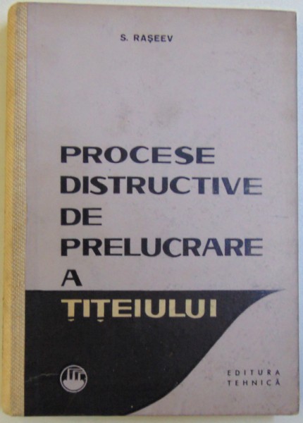 PROCESE DISTRUCTIVE DE PRELUCRARE A TITEIULUI de S. RASEEV , 1964
