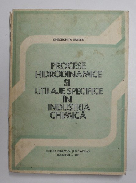 PROCESE HIDRODINAMICE SI UTILAJE SPECIFICE IN INDUSTRIA CHIMICA de GHEORGHITA JINESCU , 1983