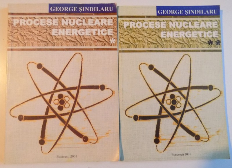 PROCESE NUCLEARE ENERGETICE, VOL. I - II de GEORGE SINDILARU, 2001