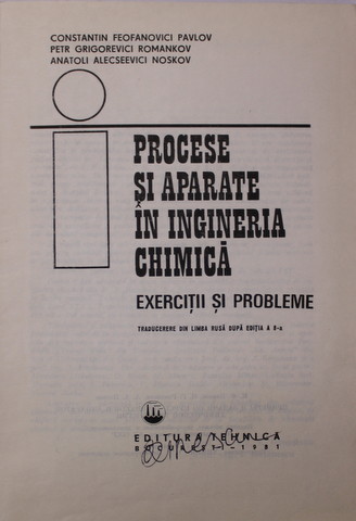PROCESE SI APARATE IN INGINERIA CHIMICA . EXERCITII SI PROBLEME de K. F. PAVLOV , P. G. ROMANKOV , A. A. NOSKOV , 1981 , COTORUL ESTE LIPIT CU SCOCI