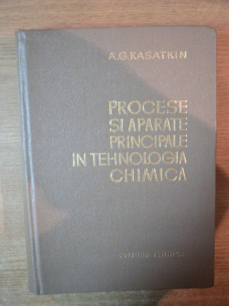 PROCESE SI APARATE PRINCIPALE IN TEHNOLOGIA CHIMICA , EDITIA A II-A de A.G. KASTKIN , 1963
