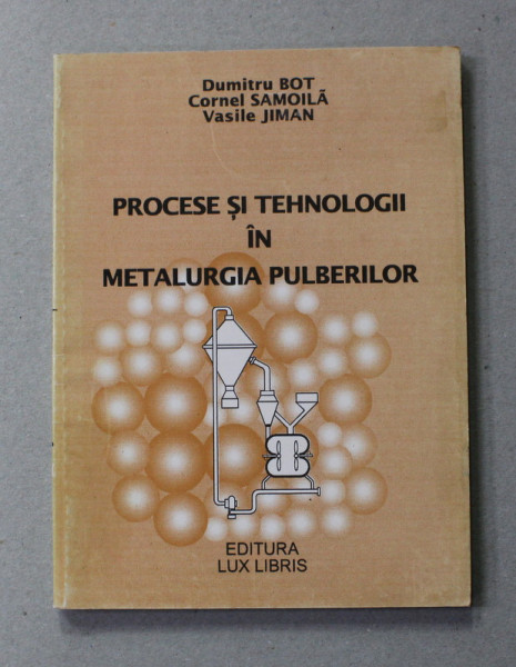 PROCESE SI TEHNOLOGII IN METALURGIA PULBERILOR de DUMITRU BOT ...VASILE  JIMAN , 1997