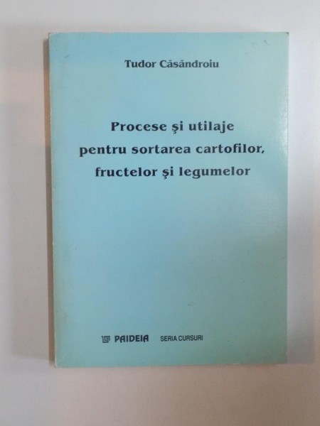 PROCESE SI UTILAJE PENTRU SORTAREA CARTOFILOR , FRUCTELOR SI LEGUMELOR de TUDOR CASANDROIU 1998