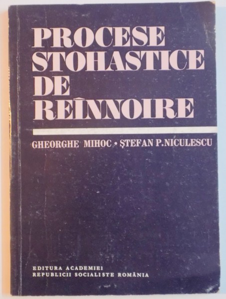 PROCESE STOHASTICE DE REINNOIRE de GHEORGHE MIHOC , STEFAN P. NICULESCU , 1982