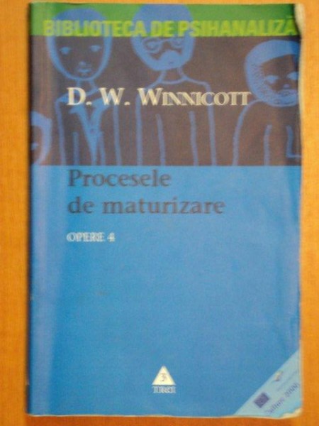 OPERE , VOLUMUL IV , PROCESELE DE MATURIZARE de D. W. WINNICOTT , 2004