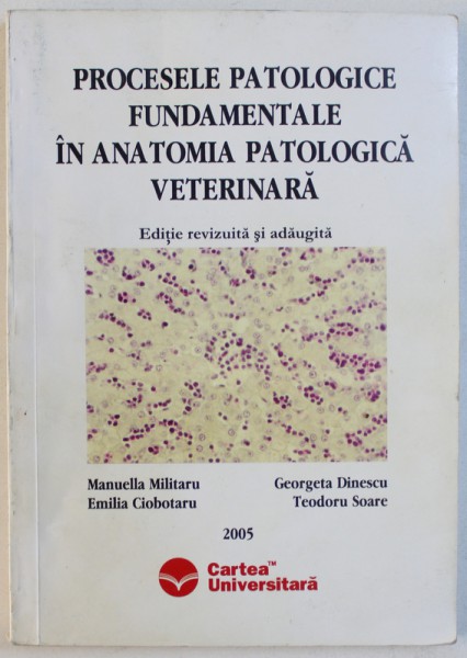 PROCESELE PATOLOGICE FUNDAMENTALE IN ANATOMIA PATOLOGICA VETERINARA de MANUELLA MILITARU ...TEODORU SOARE , 2005