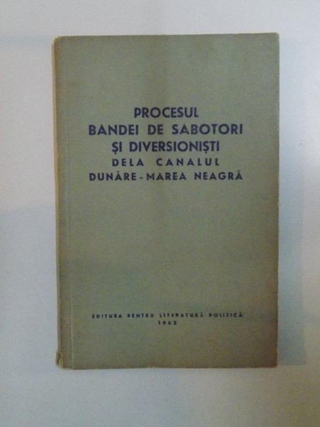 PROCESUL BANDEI DE SABOTORI SI DIVERSIONISTI DE LA CANALUL DUNARE - MAREA NEAGRA , 1952