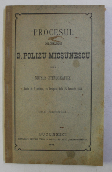 PROCESUL COLONELULUI G. POLIZU MICSUNESCU DUPA NOTELE STENOGRAFICE LUATE IN 6 SEDINTE , CU INCEPERE DE LA 25 IANUARIE 1884