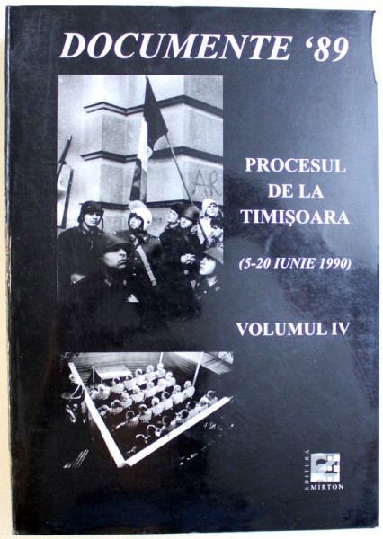 PROCESUL DE LA TIMISOARA ( 5-20 IUNIE 1990 ) , VOLUMUL IV , editie ingrijita de MIODRAG MILIN si TRAIAN ORBAN , 2006