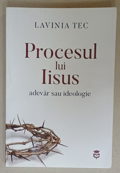PROCESUL LUI IISUS , ADEVAR SAU IDEOLOGIE de LAVINIA TEC , 2023 , PREZINTA SUBLINIERI , DEDICATIE *