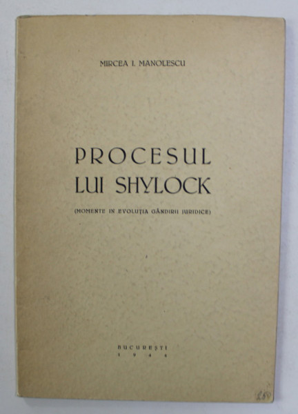 PROCESUL LUI SHYLOCK - MOMENTE IN EVOLUTIA GANDIRII JURIDICE de MIRCEA I. MANOLESCU , 1944