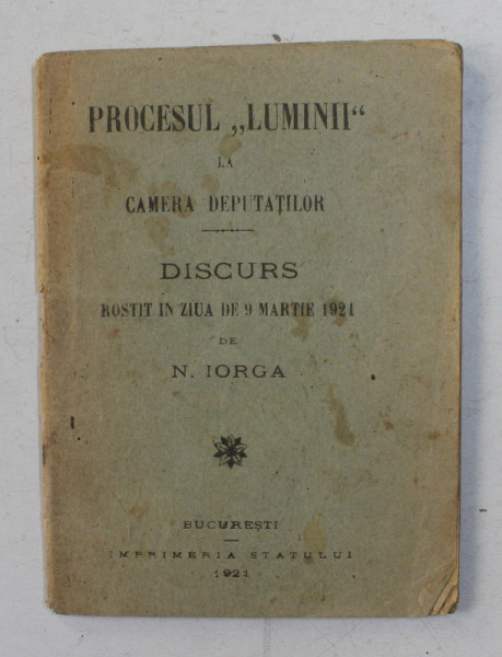PROCESUL ' LUMINII ' LA CAMERA DEPUTATILOR - DISCURS ROSTIT IN ZIUA DE 9 MARTIE 1921 de N. IORGA , 1921