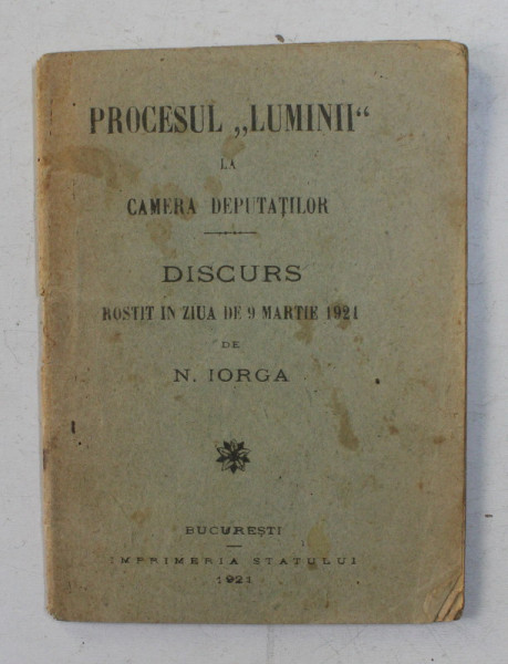 PROCESUL ' LUMINII ' LA CAMERA DEPUTATILOR - DISCURS ROSTIT IN ZIUA DE 9 MARTIE 1921 de N. IORGA , 1921