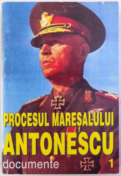 PROCESUL MARESALULUI ANTONESCU - VOL. I - DOCUMENTE , editie prefatata si ingrijita de MARCEL - DUMITRU CIUCA , 1995