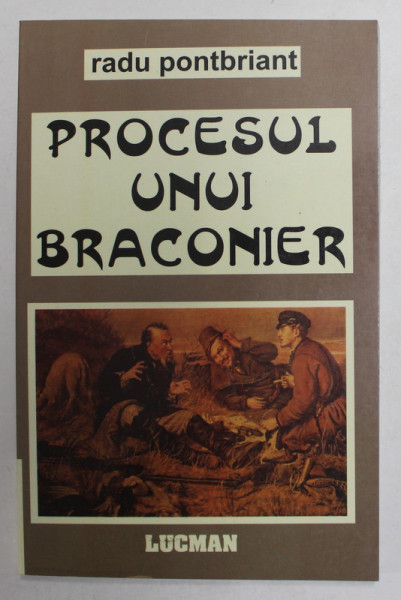 PROCESUL UNUI BRACONIER de RADU PONTBRIANT , ANII '90