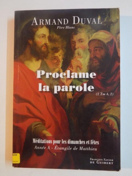 PROCLAME LA PAROLE . HOMELIER POUR LES DIMANCHES ET FETES , ANNE A par ARMAND DUVAL , 2007