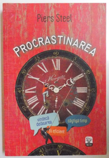 PROCRASTINAREA - VINDECA DELASAREA , FII EFICIENT, CASTIGA TIMP de PIERS STEEL , 2012 *PREZINTA SUBLINIERI IN TEXT