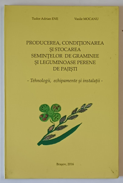 PRODUCEREA , CONDITIONAREA SI STOCAREA SEMINTELOR DE GRAMINE SI LEGUMINOASE OERENE DE PAJISTI , TEHNOLOGII , ECHIPAMENTE SI INSTALATII de TUDOR ADRIAN ENE si VASILE MOCANU , 2016