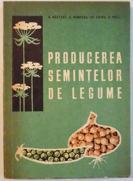 PRODUCEREA SEMINTELOR DE LEGUME de G. NASTASE, D. BUNESCU, CH. CHIRU, V. POLI , 1965