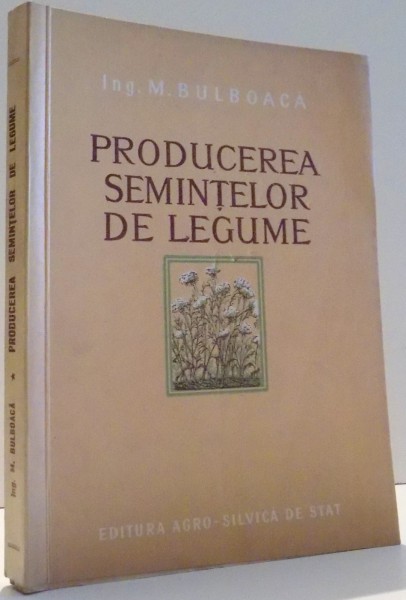 PRODUCEREA SEMINTELOR DE LEGUME de ING. M. BULBOACA , 1954
