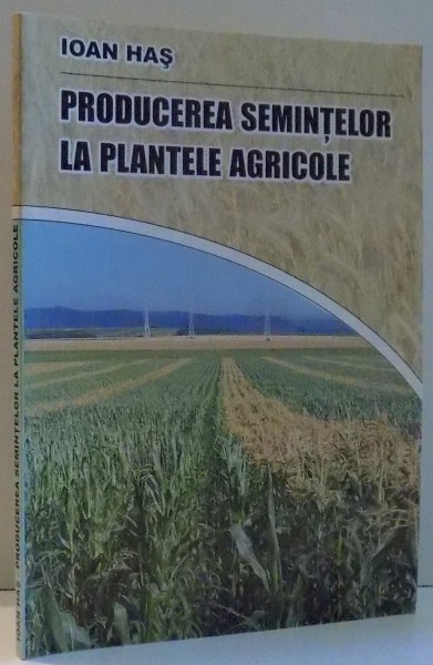 PRODUCEREA SEMINTELOR LA PLANTELE AGRICOLE de IOAN HAS , 2006