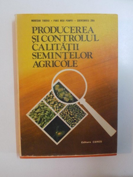 PRODUCEREA SI CONTROLUL CALITATII SEMINTELOR AGRICOLE de MURESAN TIBERIU , PANA NICU POMPEI , CSERESNYES ZOIA , 1986