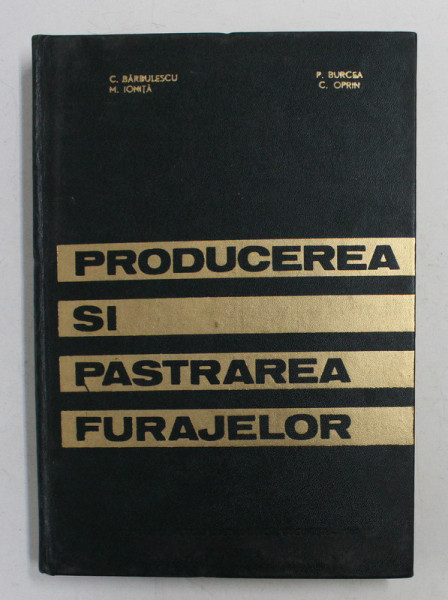 PRODUCEREA SI PASTRAREA FURAJELOR de C. BARBULESCU ..C. OPRIN , 1967 , COPERTA CU URME DE UZURA *
