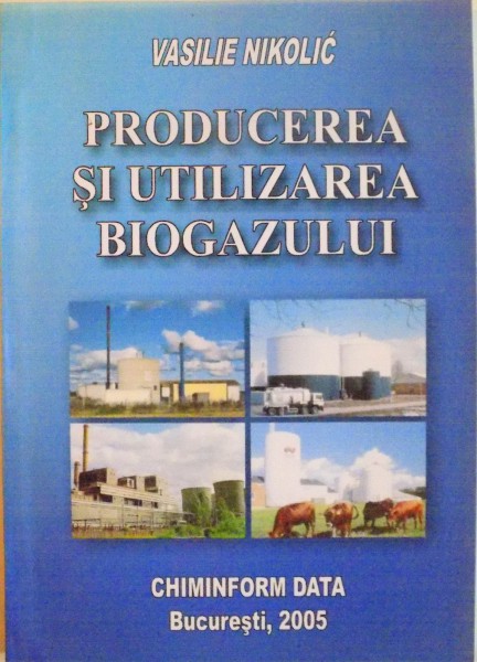PRODUCEREA SI UTILIZAREA BIOGAZULUI de VASILIE NIKOLIC, 2005