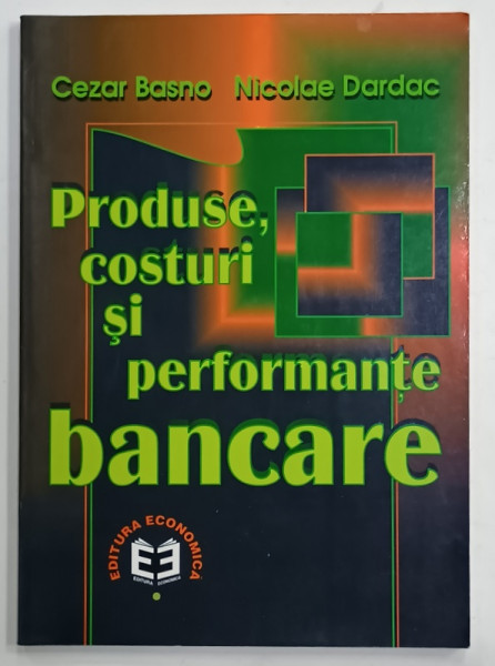 PRODUSE , COSTURI SI PERFORMANTE BANCARE de CEZAR BASNO si NICOLAE DARAC , 2000