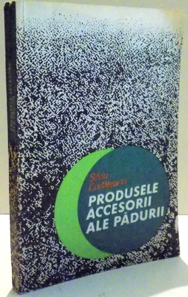 PRODUSELE ACCESORII ALE PADURII de SILVIU CORLATEANU , 1984