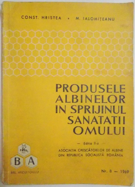 PRODUSELE ALBINELOR IN SPRIJINUL SANATATII OMULUI de CONST. HRISTEA , M. IALOMITEANU , EDITIA A II A , 1969