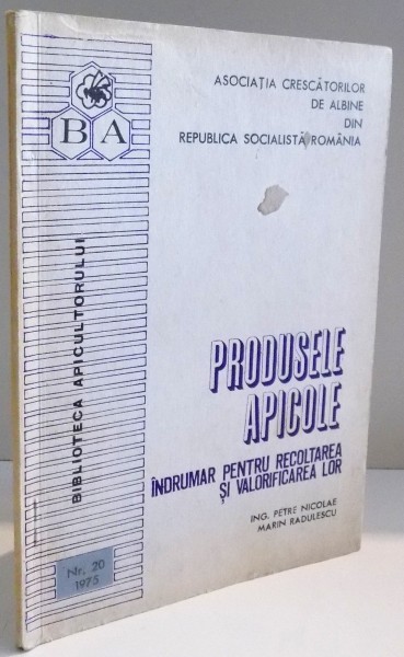 PRODUSELE APICOLE , INDRUMAR PENTRU RECOLTAREA SI VALORIFICAREA LOR de PETRE NICOLAE , MARIN RADULESCU