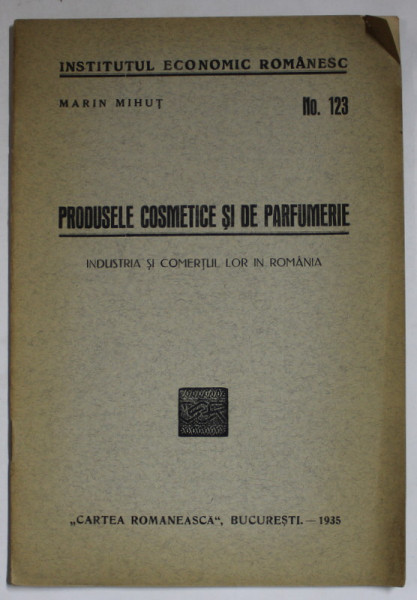 PRODUSELE COSMETICE SI DE PARFUMERIE , INDUSTRIA SI COMERTUL LOR IN ROMANIA de MARIN MIHUT , 1935