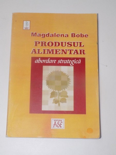 PRODUSUL ALIMENTAR , ABORDARE STRATEGICA de MAGDALENA BOBE , EDITURA ASE , 2005