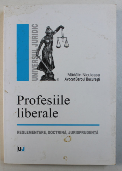 PROFESIILE LIBERALE - REGLEMENTARE , DOCTRINA , JURISPRUDENTA de MADALIN NICULEASA , ,2006
