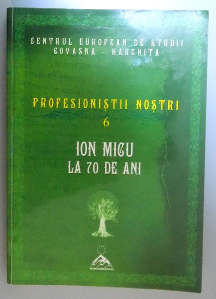 PROFESIONISTII NOSTRI 6 ION MICU SILVICULTOR CINEGETICIAN CONFERENTIAR UNIVERSITAR LA 70 DE ANI , 2013 , DEDICATIE*