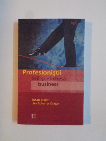 PROFESIONISTII , STIL SI ETICHETA BUSINESS de SUSAN BIXLER , LISA SCHERRER DUGAN 2001