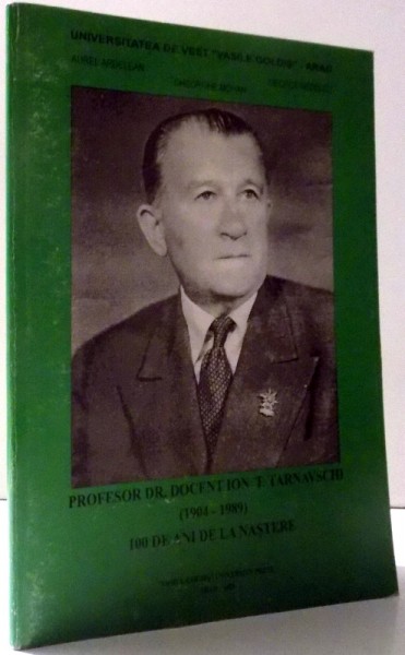 PROFESOR DOCTOR DOCENT ION T. TARNAVSCHI ( 1904 - 1989) 100 DE ANI DE LA NASTERE  de AUREL ARDELEAN ....GHEORGHE MOHAN , 2003