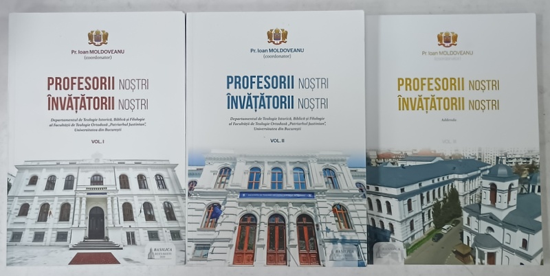 PROFESORII NOSTRI , INVATATORII NOSTRI , coordonator Pr. IOAN MOLDOVEANU , VOLUMELE I - III , 2020 -2021