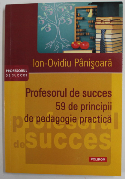 PROFESORUL DE SUCCES . 50 DE PRINCPII DE PEDAGOGIE PRACTICA de ION - OVIDIU PANISOARA , 2015